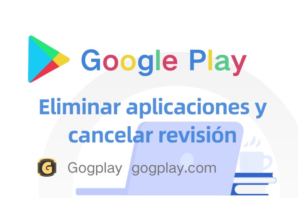 ¿Se pueden eliminar las aplicaciones publicadas en Google Play? ¿En qué estado se puede cancelar la revisión?